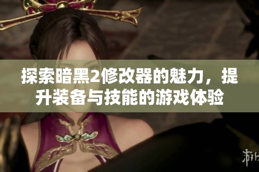 探索暗黑2修改器的魅力，提升装备与技能的游戏体验