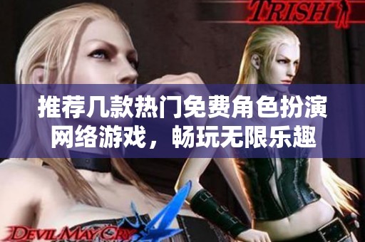 推荐几款热门免费角色扮演网络游戏，畅玩无限乐趣