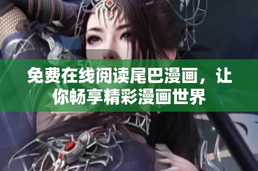 免费在线阅读尾巴漫画，让你畅享精彩漫画世界