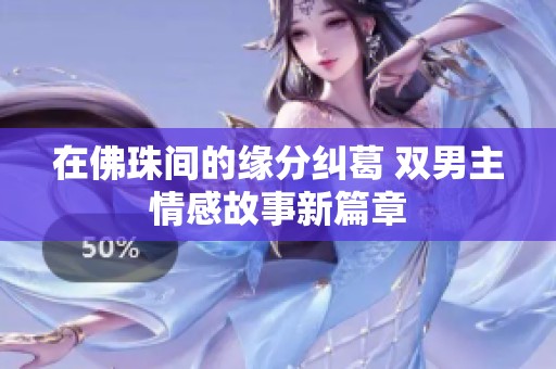 在佛珠间的缘分纠葛 双男主情感故事新篇章