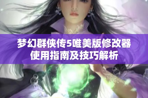 梦幻群侠传5唯美版修改器使用指南及技巧解析