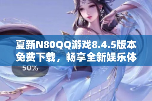 夏新N80QQ游戏8.4.5版本免费下载，畅享全新娱乐体验