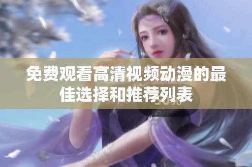 免费观看高清视频动漫的最佳选择和推荐列表