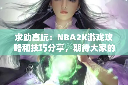 求助高玩：NBA2K游戏攻略和技巧分享，期待大家的支持！