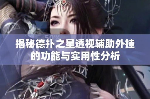 揭秘德扑之星透视辅助外挂的功能与实用性分析