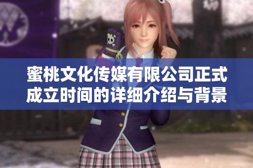 蜜桃文化传媒有限公司正式成立时间的详细介绍与背景分析