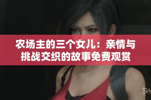 农场主的三个女儿：亲情与挑战交织的故事免费观赏