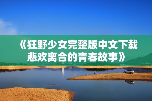 《狂野少女完整版中文下载悲欢离合的青春故事》