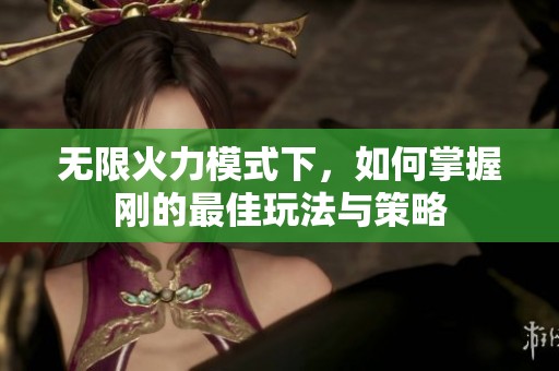 无限火力模式下，如何掌握刚的最佳玩法与策略