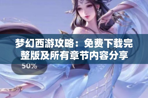 梦幻西游攻略：免费下载完整版及所有章节内容分享