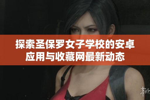 探索圣保罗女子学校的安卓应用与收藏网最新动态