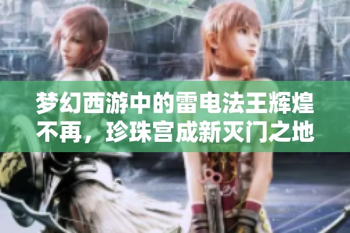 梦幻西游中的雷电法王辉煌不再，珍珠宫成新灭门之地