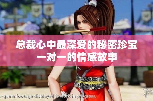 总裁心中最深爱的秘密珍宝一对一的情感故事