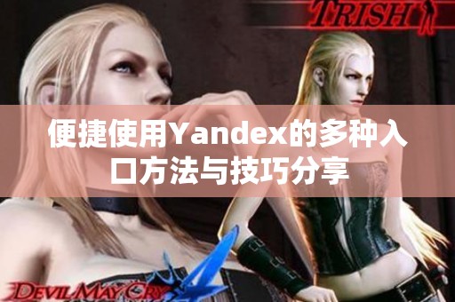 便捷使用Yandex的多种入口方法与技巧分享