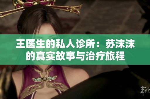王医生的私人诊所：苏沫沫的真实故事与治疗旅程