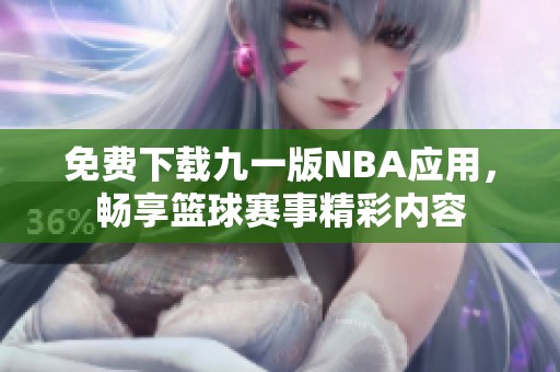 免费下载九一版NBA应用，畅享篮球赛事精彩内容