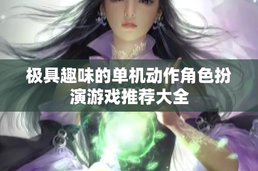 极具趣味的单机动作角色扮演游戏推荐大全