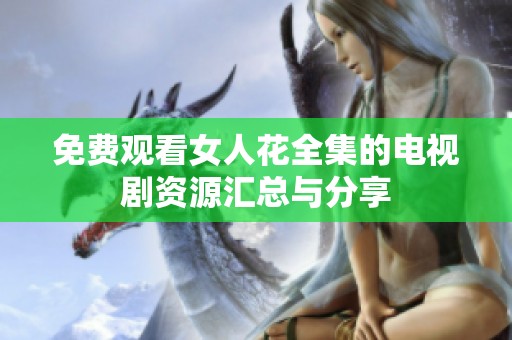免费观看女人花全集的电视剧资源汇总与分享