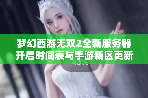 梦幻西游无双2全新服务器开启时间表与手游新区更新推介