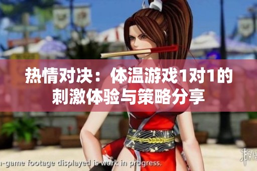 热情对决：体温游戏1对1的刺激体验与策略分享