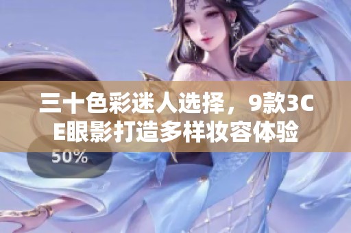 三十色彩迷人选择，9款3CE眼影打造多样妆容体验