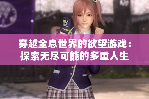 穿越全息世界的欲望游戏：探索无尽可能的多重人生