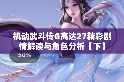 机动武斗传G高达27精彩剧情解读与角色分析【下】