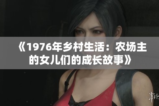《1976年乡村生活：农场主的女儿们的成长故事》