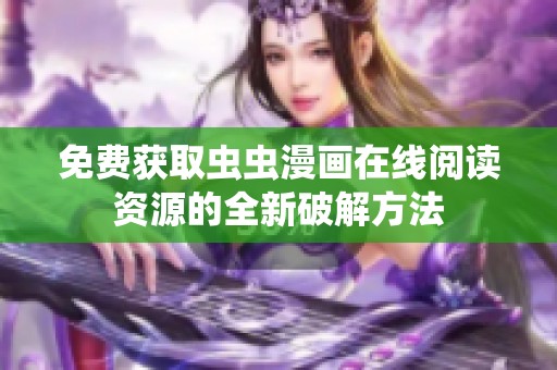 免费获取虫虫漫画在线阅读资源的全新破解方法