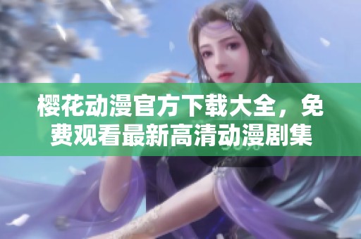 樱花动漫官方下载大全，免费观看最新高清动漫剧集