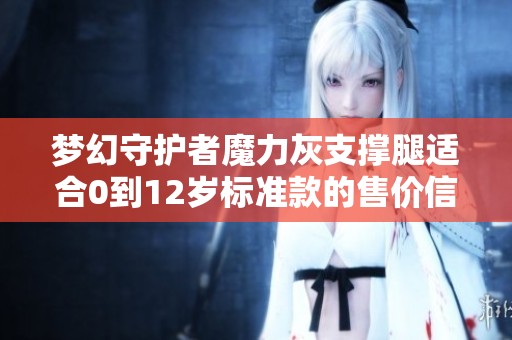 梦幻守护者魔力灰支撑腿适合0到12岁标准款的售价信息