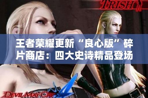 王者荣耀更新“良心版”碎片商店：四大史诗精品登场让人心动不已