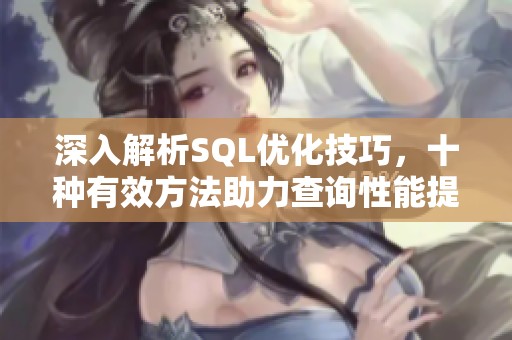 深入解析SQL优化技巧，十种有效方法助力查询性能提升