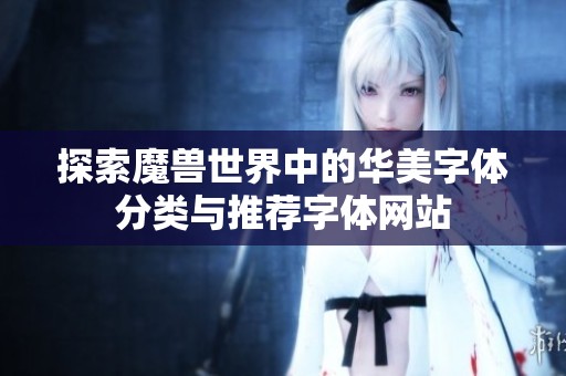 探索魔兽世界中的华美字体分类与推荐字体网站