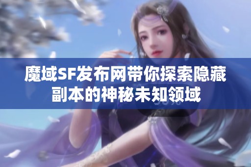 魔域SF发布网带你探索隐藏副本的神秘未知领域