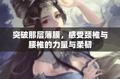 突破那层薄膜，感受颈椎与腰椎的力量与柔韧