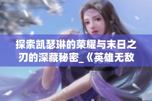 探索凯瑟琳的荣耀与末日之刃的深藏秘密_《英雄无敌》手游版解析