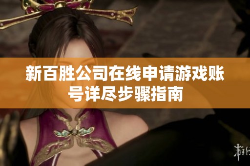 新百胜公司在线申请游戏账号详尽步骤指南