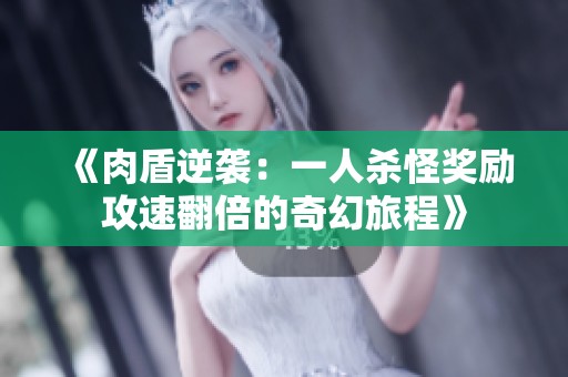 《肉盾逆袭：一人杀怪奖励攻速翻倍的奇幻旅程》