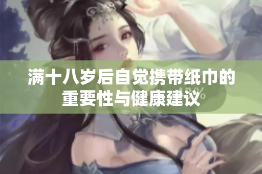 满十八岁后自觉携带纸巾的重要性与健康建议