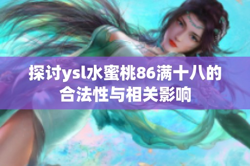 探讨ysl水蜜桃86满十八的合法性与相关影响