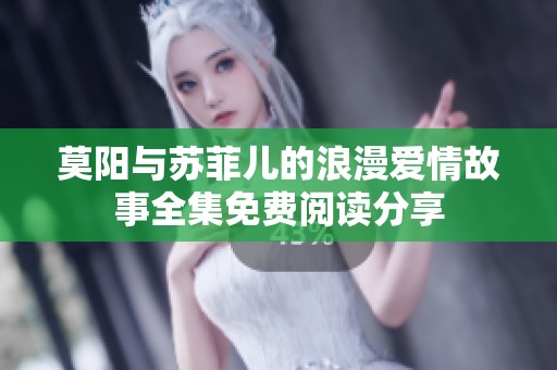 莫阳与苏菲儿的浪漫爱情故事全集免费阅读分享