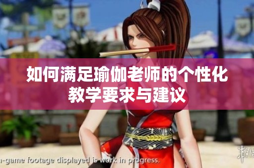如何满足瑜伽老师的个性化教学要求与建议