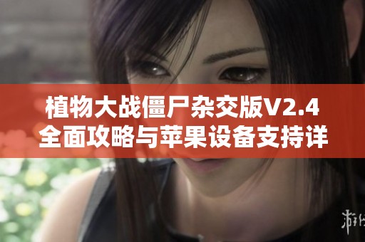 植物大战僵尸杂交版V2.4全面攻略与苹果设备支持详解
