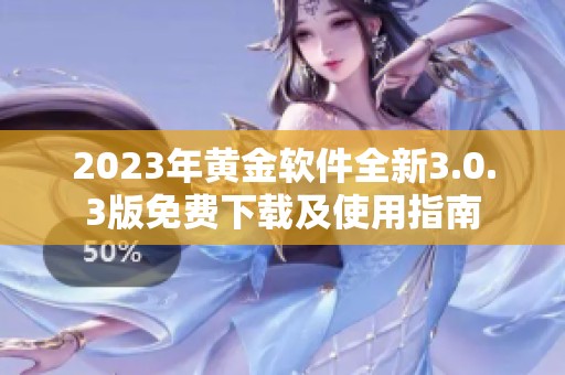 2023年黄金软件全新3.0.3版免费下载及使用指南