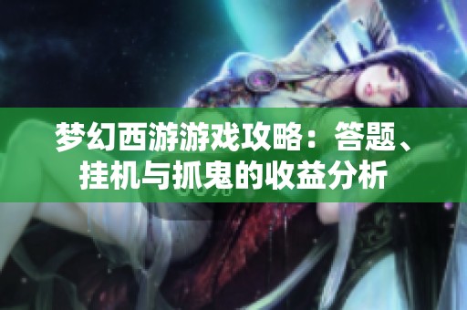 梦幻西游游戏攻略：答题、挂机与抓鬼的收益分析