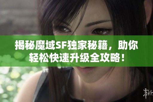 揭秘魔域SF独家秘籍，助你轻松快速升级全攻略！