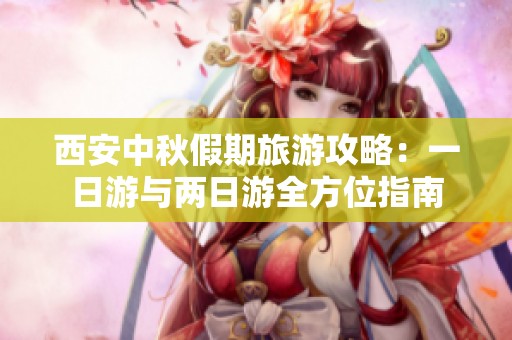 西安中秋假期旅游攻略：一日游与两日游全方位指南