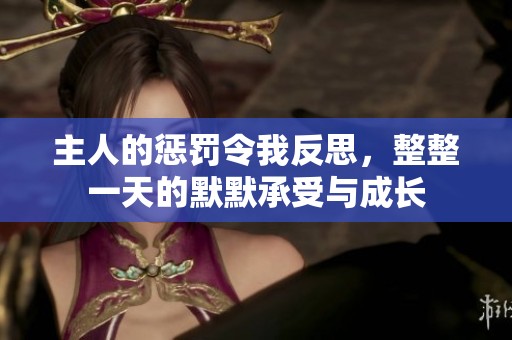 主人的惩罚令我反思，整整一天的默默承受与成长