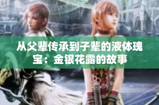 从父辈传承到子辈的液体瑰宝：金银花露的故事